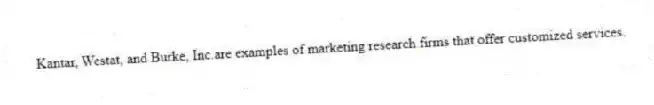 Kantar, Westat, and Burke, Inc.are examples of marketing research firms that offer customized services.