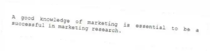 A good knowledge of marketing is essential to be a successful in marketing research.