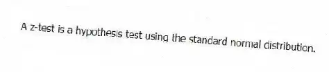 A z-test is a hypothesis test using the standard normal distribution.