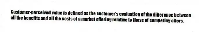 Customer-perceived value is defined as the customer's evaluation of the difference between all the benefits and all the costs of a market offering relative to those of competing offers.