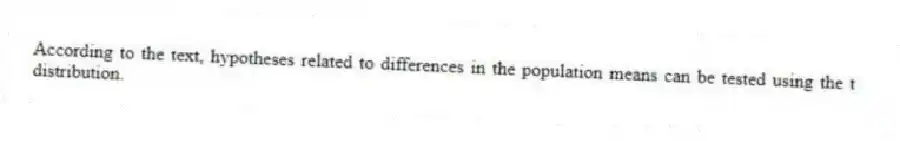 According to the text, hypotheses related to differences in the population means can be tested using the t distribution.