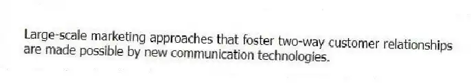 Large-scale marketing approaches that foster two-way customer relationships are made possible by new communication technologies.