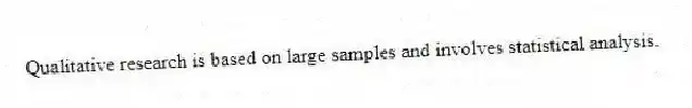 Qualitative research is based on large samples and involves statistical analysis.