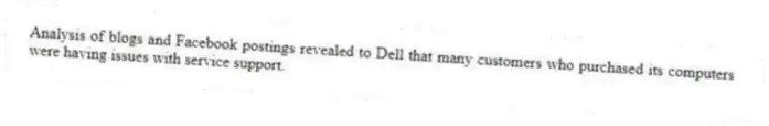 Analysis of blogs and Facebook postings revealed to Dell that many customers who purchased its computers were having issues with service support.