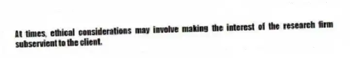At times, ethical considerations may involve making the interest of the research firm subservient to the client.