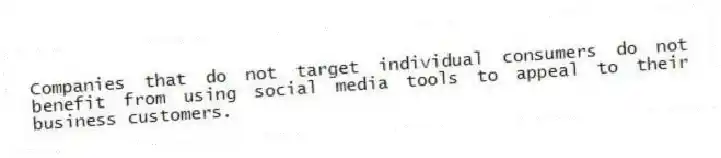 Companies that do not target individual consumers do not benefit from using social media tools to appeal to their business customers.