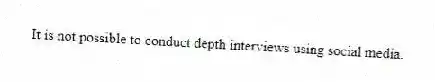 It is not possible to conduct depth interviews using social media.