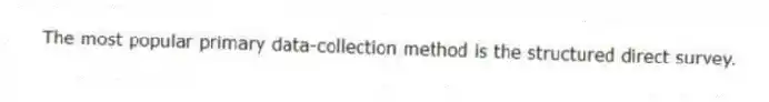 The most popular primary data-collection method is the structured direct survey.