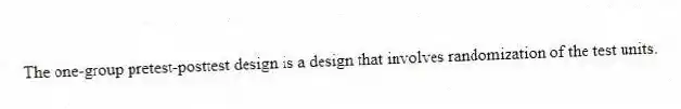 The one-group pretest-posttest design is a design that involves randomization of the test units.