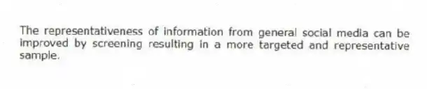 The representativeness of information from general social media can be improved by screening resulting in a more targeted and representative sample.