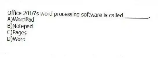 Office 2016's word processing software is called ________.
A)WordPad
B)Notepad
C)Pages
D)Word