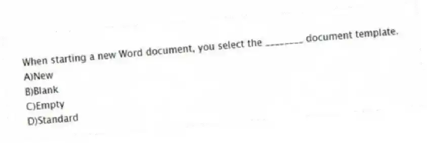 When starting a new Word document, you select the ________ document template.
A)New
B)Blank
C)Empty
D)Standard