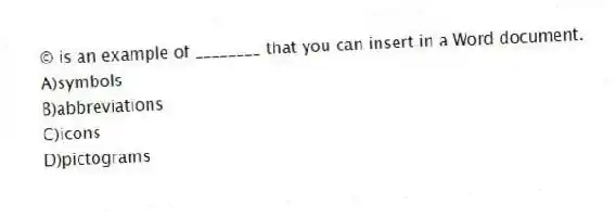 © is an example of ________ that you can insert in a Word document.
A)symbols
B)abbreviations
C)icons
D)pictograms