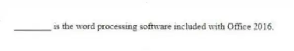 ________ is the word processing software included with Office 2016.