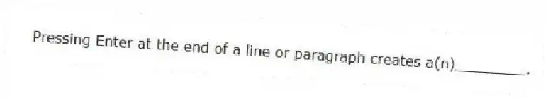 Pressing Enter at the end of a line or paragraph creates a(n)________.