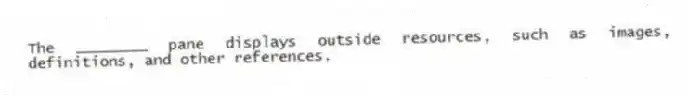 The ________ pane displays outside resources, such as images, definitions, and other references.