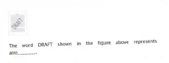  
The word DRAFT shown in the figure above represents a(n)________.
