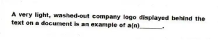 A very light, washed-out company logo displayed behind the text on a document is an example of a(n)________.