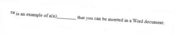 ™ is an example of a(n)________ that you can be inserted in a Word document.