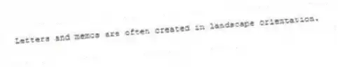 Letters and memos are often created in landscape orientation.