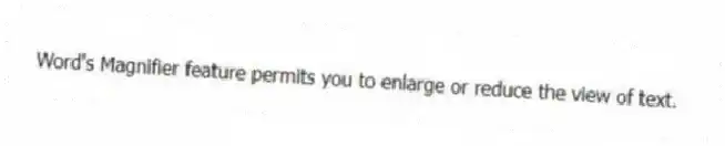 Word's Magnifier feature permits you to enlarge or reduce the view of text.