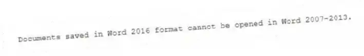 Documents saved in Word 2016 format cannot be opened in Word 2007-2013.