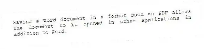 Saving a Word document in a format such as PDF allows the document to be opened in other applications in addition to Word.