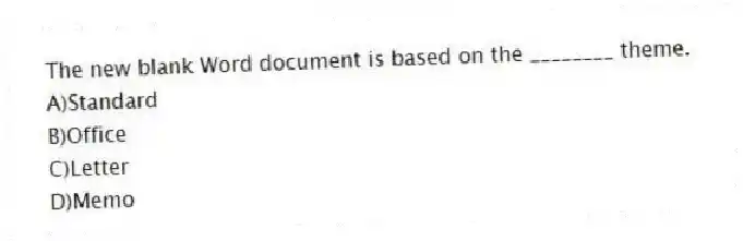 The new blank Word document is based on the ________ theme.
A)Standard
B)Office
C)Letter
D)Memo