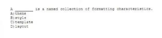A ________ is a named collection of formatting characteristics.
A)theme
B)style
C)template
D)layout