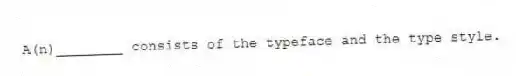 A(n)________ consists of the typeface and the type style.
