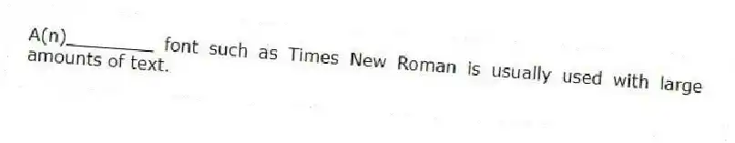 A(n)________ font such as Times New Roman is usually used with large amounts of text.