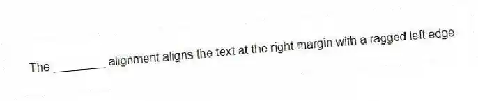 The ________ alignment aligns the text at the right margin with a ragged left edge.