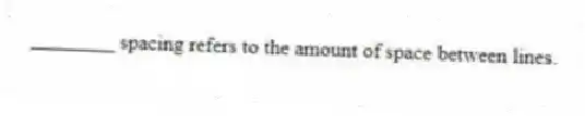 ________ spacing refers to the amount of space between lines.