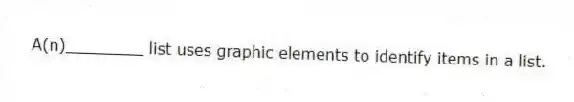 A(n)________ list uses graphic elements to identify items in a list.