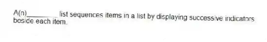A(n)________ list sequences items in a list by displaying successive indicators beside each item.