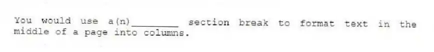 You would use a(n)________ section break to format text in the middle of a page into columns.