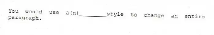 You would use a(n)________style to change an entire paragraph.