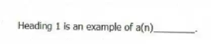 Heading 1 is an example of a(n)________.