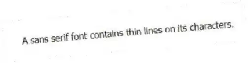 A sans serif font contains thin lines on its characters.