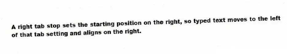 A right tab stop sets the starting position on the right, so typed text moves to the left of that tab setting and aligns on the right.