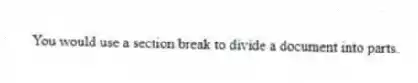You would use a section break to divide a document into parts.