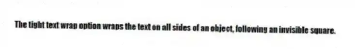 The tight text wrap option wraps the text on all sides of an object, following an invisible square.