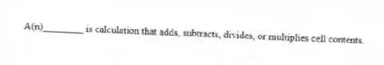 A(n)________ is calculation that adds, subtracts, divides, or multiplies cell contents.