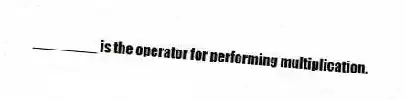 ________ is the operator for performing multiplication.