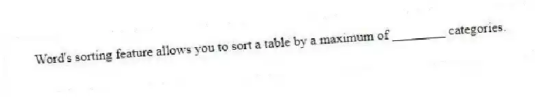 Word's sorting feature allows you to sort a table by a maximum of ________ categories.