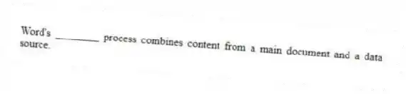 Word's ________ process combines content from a main document and a data source.