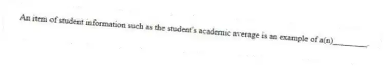 An item of student information such as the student's academic average is an example of a(n)________.