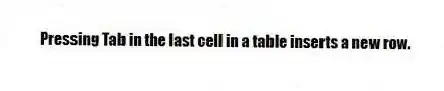 Pressing Tab in the last cell in a table inserts a new row.