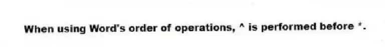 When using Word's order of operations, ^ is performed before *.