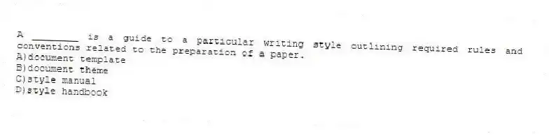 A ________ is a guide to a particular writing style outlining required rules and conventions related to the preparation of a paper.
A)document template
B)document theme
C)style manual
D)style handbook
